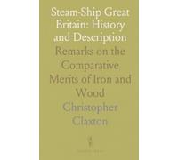 Steam-Ship Great Britain: History and Description: Remarks on the Comparative Merits of Iron and Wood
