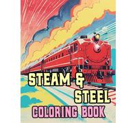 Steam & Steel Coloring Book: Colouring Pages Of Famous Vintage Trains Classic Locomotive Steam Freight Old Fashoined Historical Rail Railway Scenery | ... Stress Relief | Kids Adults Teens Seniors