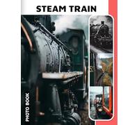 Steam Train Photo Book: Vintage Locomotive Images Collection Showcasing Classic Railway Engines And Historic Rail Journeys Photography