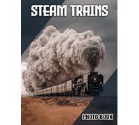 Steam Trains Photo Book: Vintage Illustrations Of Majestic Steam Locomotives | Perfect Gift For Train Enthusiasts And History Buffs
