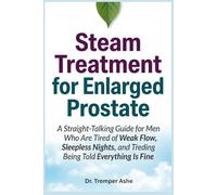 Steam Treatment for Enlarged Prostate: A Straight-Talking Guide for Men Who Are Tired of Weak Flow, Sleepless Nights, and Being Told Everything Is Fine (Dr. Tremper Health Books)