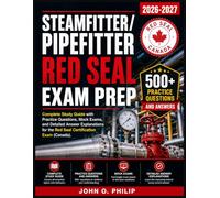 STEAMFITTER/ PIPEFITTER RED SEAL EXAM PREP 2026-2027: Complete Study Guide with Practice Questions, Mock Exams, and Detailed Answer Explanations for the Red Seal Certification Exam (Canada)