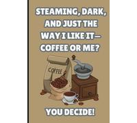 Steaming, dark, and just the way I like it-coffee or me? You decide!: Minimalist Notebook for Coffee Lovers - Coffee Gifts for Coffee Lovers - The perfect gift for coffee and journaling lovers.