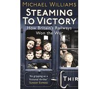 Steaming to Victory: How Britain's Railways Won the War