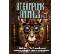 Steampunk Animal vol. 1 - Malbuch für Erwachsene | detaillierte mechanische Kreaturen zur Entspannung, zum Stressabbau und als kreative Flucht