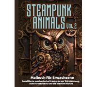 Steampunk Animal vol. 2 - Malbuch für Erwachsene | detaillierte mechanische Kreaturen zur Entspannung, zum Stressabbau und als kreative Flucht