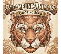 Steampunk Animals Coloring Book: 40 Large Print Mechanical Beasts, Robotic Wildlife Portraits, and Sci-Fi Creatures with Gears and Cogs for Adults, Teens, and Relaxation