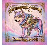 Steampunk Animals Coloring Book: An Adult Coloring Book With Detailed Illustrations For Relaxation And Stress Relief