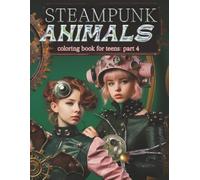Steampunk Animals Coloring Book For teens part 4: What a fun, easy & relaxing way to enjoy steampunk with friends' family or by yourself.