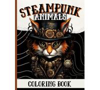 STEAMPUNK ANIMALS COLORING BOOK: INTRICATE AND FANTASTICAL DESIGNS FOR ADULTS AND TEENS FOR RELAXATION AND CREATIVITY