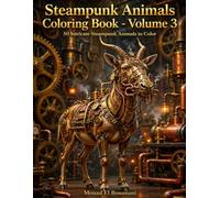 Steampunk Animals Coloring Book - Volume 3: 50 Intricate Steampunk Animals to Color (Steampunk Animals Coloring Collection)