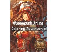 Steampunk Anime Coloring Adventures: 60 Intricate Steampunk Anime Designs Featuring Gears, Characters, Cosplay Fashion, and Futuristic Machinery • Stress-Relief Coloring for Adults