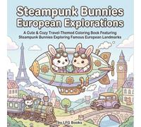 Steampunk Bunnies European Explorations: A Cute & Cozy Travel-Themed Coloring Book Featuring Steampunk Bunnies Exploring Famous European Landmarks