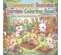 Steampunk Bunnies Garden Coloring Book: Cute Bunnies, Gears & Cozy Garden Scenes | Bold & Easy, Perfect for Relaxation
