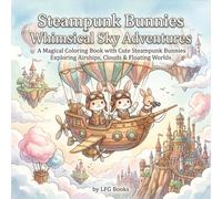 Steampunk Bunnies Whimsical Sky Adventures: A Magical Coloring Book with Cute Steampunk Bunnies Exploring Airships, Clouds & Floating Worlds (Steampunk Bunnies Whimsical Edition)