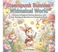 Steampunk Bunnies Whimsical World: A Dreamy & Magical Coloring Adventure with Cute Steampunk Bunnies in a Fantastical World (Steampunk Bunnies Whimsical Edition)