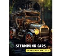 Steampunk Cars Coloring Book for Adults: 50 High-Quality and Detailed Illustrations of a Fantastic Steampunk World, Amusing Mechanics, and Futuristic Architecture. (Steampunk Coloring Book for Adults)