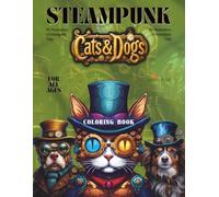 Steampunk Cats & Dogs Coloring Book For All Ages - Featuring 30 illustrations of Steampunk Cats and 30 of Steampunk Dogs: 8.5x11in | Single-Sided Pages (Steampunk Coloring Books For All Ages)