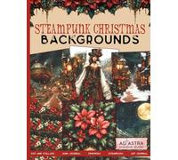 STEAMPUNK CHRISTMAS BACKGROUNDS BOOK: For Junk Journals, Scrapbook, Ephemera, Cut And Collage And More