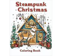Steampunk Christmas Coloring Book: Mechanical Reindeer Designs with Holiday Decorations, Gears Coloring Pages for Stress Relief and Creative Relaxation