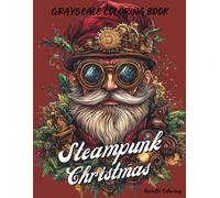 Steampunk Christmas Grayscale Coloring Book: 40 Vintage Grayscale Christmas Pages Featuring Steampunk Characters, Gears, Clocks, Machines, Snowy ... for Adults (Cozy Grayscale Coloring Series)