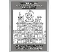 STEAMPUNK CITY An Intricate Adult Coloring Book of Industrial Fantasy: 40 Detailed Designs of Futuristic Machines & Urban Landscapes (Bookshelf Creations: Fun & Easy Activity Books)
