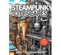Steampunk Cityscapes Coloring Book: 50 Amazing Grayscale City Scenes for Adults and Teens