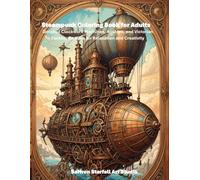 Steampunk Coloring Book for Adults: Detailed Clockwork Machines, Airships, and Victorian Fantasy Designs for Relaxation and Creativity (Saffron Starfall Adult Coloring Books)