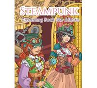 Steampunk Coloring Book for Adults: Intricate Victorian Fashion, Mechanical Designs & Retro-Futuristic Scenes for Relaxation and Creativity