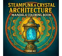 Steampunk & Crystal Architecture Mandala Coloring Book (Vol. 4): Intricate Steampunk Machines, Crystal Structures & Architectural Mandalas for ... Stress Relief, Mindful Coloring & Relaxation