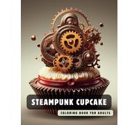 Steampunk Cupcake Coloring Book for Adults: 50 High-Quality and Detailed Illustrations of a Fantastic Steampunk World, Amusing Mechanics, and ... (Steampunk Coloring Book for Adults)