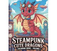 Steampunk Cute Dragons Coloring Book - Volume I (Steampunk Coloring Book Series)