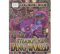 Steampunk Dino World Coloring Book: Color, Explore & Create | 30 Mechanical Dinosaurs in Epic Gear-Filled Scenes to Color | Imaginative Adventure Art ... Escapes | Intricate Mechanical Worlds