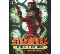 STEAMPUNK Engines of Adventure Adult Coloring Book: Intricate Steampunk Art, Mechanical Worlds, Airships & Victorian Invention for Teens and Adults, 50+ Illustrations for Relaxation