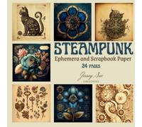 Steampunk: Ephemera and Scrapbook paper, Create Your Own Retro-Futuristic Designs for Scrapbooking, Mixed Media Art, Card Making or Junk Journal.