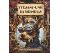 Steampunk Ephemera Book: High Quality Images Of Animals and People For Paper Crafts, Scrapbooking, Mixed Media, Junk Journals, Collage Art, Artist Trading Cards, and More.