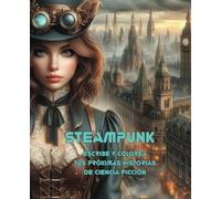 Steampunk: Escribe y colorea tus próximas historias de ciencia ficción. Libro de colorear con 65 dibujos y 25 retos de escritura para adolescentes, jóvenes y adultos. Coloring book.