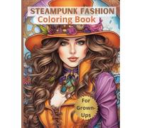 Steampunk Fashion Cokoring Book for Grown Ups: Relaxing Art Therapy Through Intricate, High-Detail Designs