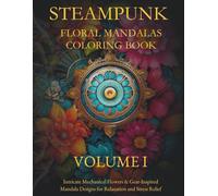 STEAMPUNK FLORAL MANDALAS COLORING BOOK - VOLUME 1: Intricate Gears, Flowers & Victorian-Inspired Designs for Stress Relief and Relaxation