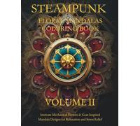 STEAMPUNK FLORAL MANDALAS COLORING BOOK - VOLUME 2: Intricate Gears, Flowers & Victorian-Inspired Designs for Stress Relief and Relaxation