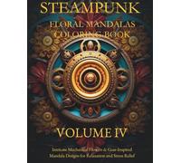 STEAMPUNK FLORAL MANDALAS COLORING BOOK - VOLUME 4: Intricate Gears, Flowers & Victorian-Inspired Designs for Stress Relief and Relaxation