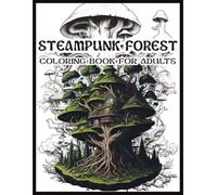 Steampunk Forest Coloring Book for Adults: Intricate Mechanical Woodland Adventures: Detailed Gear-Filled Trees, Fantasy Creatures & Victorian Nature Scenes for Relaxation and Creative Escape