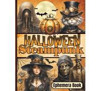 Steampunk Halloween Ephemera Book: A Chilling Collection of Vintage Whimsy and Mechanical Mystery for Your Darkest Creations (Over 110 High-Quality Cutouts)