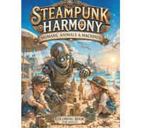 Steampunk Harmony: Humans, Animals & Machines: Coloring Book for Adults, Steampunk Designs with Robots and Nature, Relaxing and Imaginative Scenes