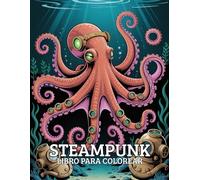 Steampunk Libro para Colorear : Diseños Intrincados y Maravillosos del Mundo Victoriano de Ciencia Ficción: Explora la Era de Vapor con Imágenes Detalladas y Creativas para Colorear