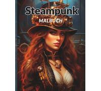 Steampunk - Malbuch für Erwachsene: 50 stilvolle Ausmalmotive schöner Frauen im Steampunk-Design - detailverliebte Porträts zum Entspannen und Genießen