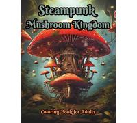 STEAMPUNK MUSHROOM KINGDOM - A Fantasy Clockwork Coloring Adventure: 100 Single-Sided Mechanical Fungi, Cyber-Victorian Flora & Imaginative Steam ... Coloring Pages for Stress Relief & Creativity