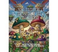 Steampunk Mushroom Kingdom: An Intricate Fantasy Coloring Book for Adults