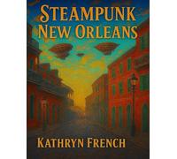 Steampunk New Orleans: A Steampunk Adventure