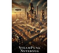 Steampunk Notebook: City of Iron - A Journal from the Heart of the Machine: 120-Page Lined Notebook - Perfect for Worldbuilding, Writing, and Creative Storytelling